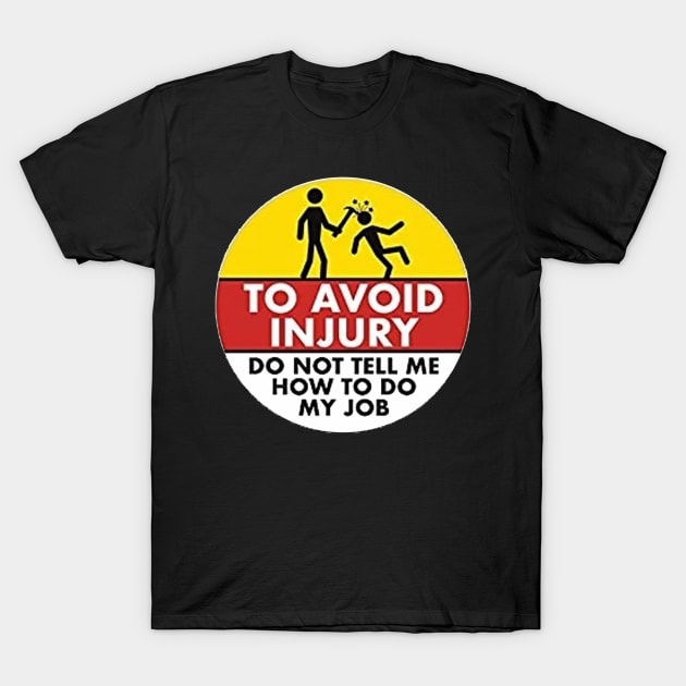 To Avoid Injury do not tell me how to do my job. T-Shirt by  The best hard hat stickers 